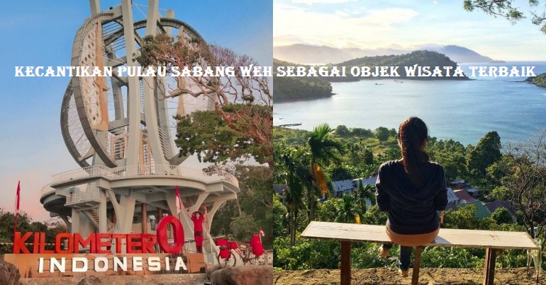 Kecantikan Pulau Sabang Weh Sebagai Objek Wisata Terbaik